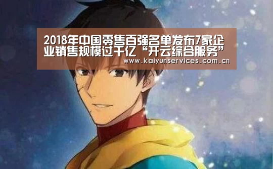 2018年中国零售百强名单发布7家企业销售规模过千亿“开云综合服务”(图2) 开云综合服务