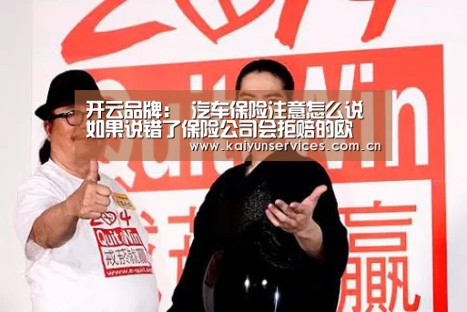 开云品牌:
汽车保险注意怎么说 如果说错了保险公司会拒赔的欧(图2) 开云官方平台
